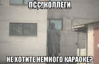 псс, коллеги не хотите немного караоке?