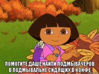  помогите даше найти подмывачеров в подмывальне сидящих в конфе