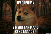 ну почему у меня так мало кристаллов?