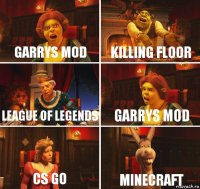 Garrys mod killing floor League of legends Garrys mod CS GO minecraft