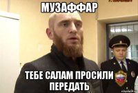 музаффар тебе салам просили передать