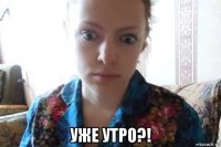  уже утро?!