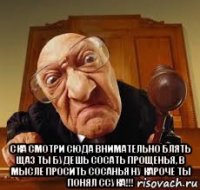  ска смотри сюда внимательно блять щаз ты будешь сосать прощенья, в мысле просить сосанья ну кароче ты понял ссука!!!