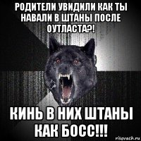 родители увидили как ты навали в штаны после оутласта?! кинь в них штаны как босс!!!