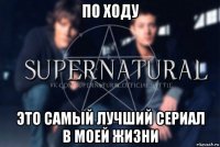 по ходу это самый лучший сериал в моей жизни