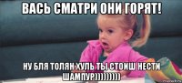 вась сматри они горят! ну бля толян хуль ты стоиш нести шампур)))))))))