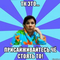 тк это... присайживайтесь,чё стоять то!