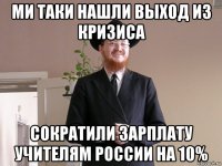 ми таки нашли выход из кризиса сократили зарплату учителям россии на 10%