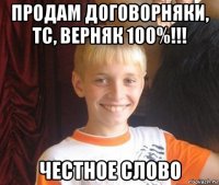 продам договорняки, тс, верняк 100%!!! честное слово