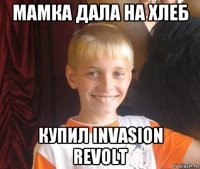 мамка дала на хлеб купил invasion revolt