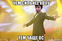 чем сильнее хочу тем чаще ос