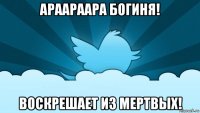 apaapaapa богиня! воскрешает из мертвых!