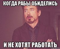 когда рабы обиделись и не хотят работать