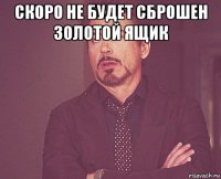 скоро не будет сброшен золотой ящик 