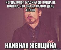 когда холоп мадина до конца не поняла, что она на самом деле холоп наивная женщина