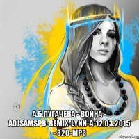 а.б.пугачева - война - adjsamspb-remix-lynn-a-12.03.2015 - 320-mp3