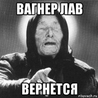 вагнер лав вернется