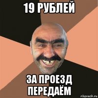 19 рублей за проезд передаём