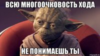 всю многоочковость хода не понимаешь ты