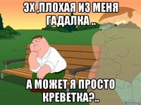 эх ,плохая из меня гадалка .. а может я просто креветка?..