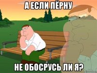 а если пёрну не обосрусь ли я?