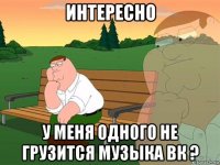 интересно у меня одного не грузится музыка вк ?