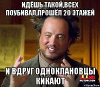 идёшь такой,всех поубивал,прошёл 20 этажей и вдруг одноклановцы кикают