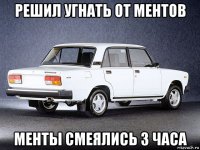 решил угнать от ментов менты смеялись 3 часа