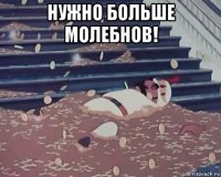 нужно больше молебнов! 