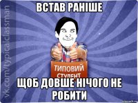 встав раніше щоб довше нічого не робити