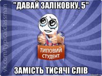 "давай заліковку, 5" замість тисячі слів