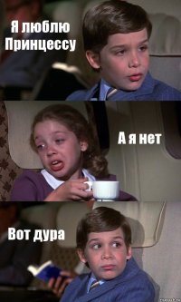 Я люблю Принцессу А я нет Вот дура