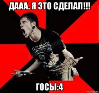 дааа. я это сделал!!! госы:4