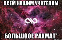 всем нашим учителям большоое рахмат*