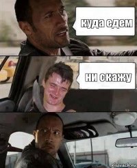 куда едем ни скажу