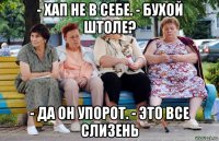 - хап не в себе. - бухой штоле? - да он упорот. - это все слизень