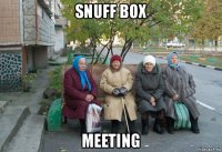 snuff box meeting