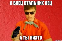 я баец стальних яец а ты нихто