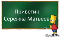 Приветик Сережка Матвеев