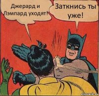 Джерард и Лэмпард уходят! Заткнись ты уже!