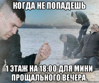 когда не попадешь 1 этаж на 18:00 для мини прощального вечера.