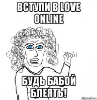 вступи в love online будь бабой блеять!