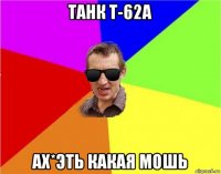 танк т-62а ах*эть какая мошь