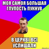 моя самоя большая глупость пукнув в церкві всі услишали