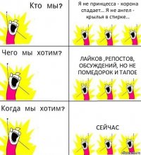  Я не принцесса - корона спадает… Я не ангел - крылья в стирке… Лайков ,репостов, обсуждений, но не помедорок и тапое Сейчас