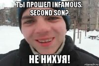 ты прошел infamous: second son? не нихуя!