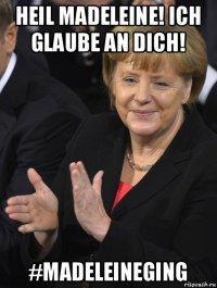 heil madeleine! ich glaube an dich! #madeleineging