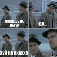 пойдёшь на пару? да... хуй на ахахха ...