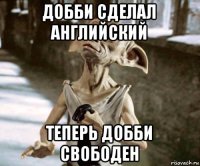 добби сделал английский теперь добби свободен