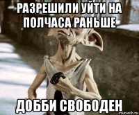 разрешили уйти на полчаса раньше добби свободен